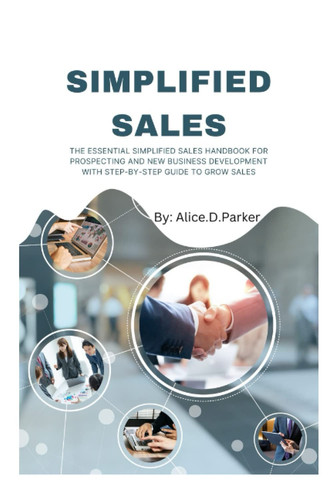 SIMPLIFIED SALES: The Essential simplified sales handbook for prospecting and New Business development with step-by-step guide to grow sales