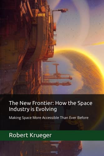 The New Frontier: How the Space Industry is Evolving: Making Space More Accessible Than Ever Before