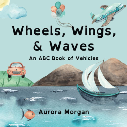 Wheels, Wings, & Waves: An ABC Book of Vehicles