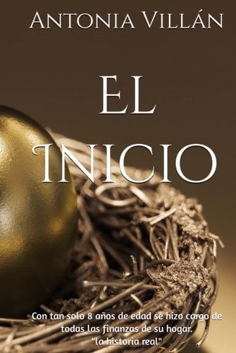 El Inicio: Con tan solo 8 años de edad se hizo cargo de todas las finanzas de su hogar "la historia real" (Spanish Edition)