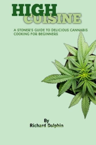 High Cuisine A Stoner's Guide to Delicious Cannabis Cooking for Beginners