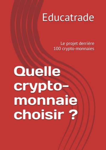 Quelle crypto-monnaie choisir ?: Le projet derrière 100 crypto-monnaies (French Edition)