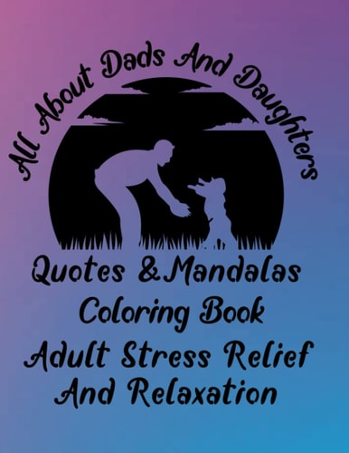 All About Dads And Daughters Quotes & Mandalas Coloring Book Adult Stress Relief And Relaxation: Unwind, decompress and unleash your creativity ... images that are printed one side of the page.