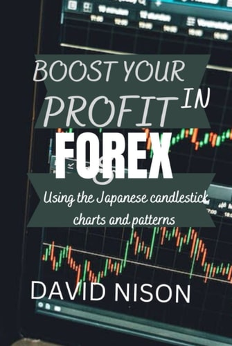 WAYS TO BOOST YOUR PROFITS IN FOREX TRADING USING THE JAPANESE CANDLESTICK CHARTS AND PATTERNS