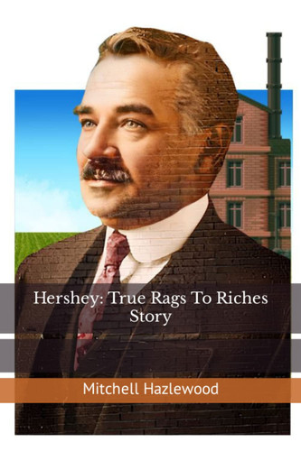 Hershey: True Rags To Riches Story (Business Success Stories)