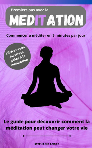 PREMIERS PAS AVEC LA MEDITATION: Commencer à méditer en 5 minutes par jour (French Edition)