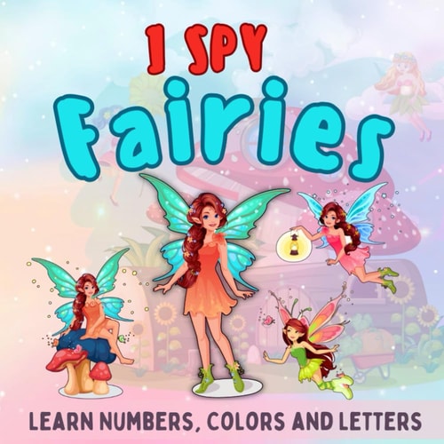 I Spy Fairies: A Fun Educational Guessing Game Picture Book for Toddlers and Preschoolers | Learning Letters, Numbers and Colors (I Spy Book for Kids ... (I Spy Book Collection for Kids Ages 2-5)
