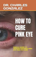 How to Cure Pink Eye - Simple Guide to Understandingg Pink Eye and Its Cure