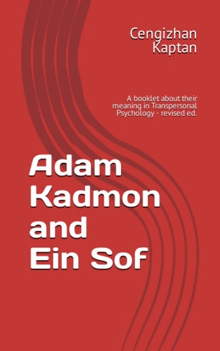 Adam Kadmon and Ein Sof: A booklet about their meaning in Transpersonal Psychology - revised ed.