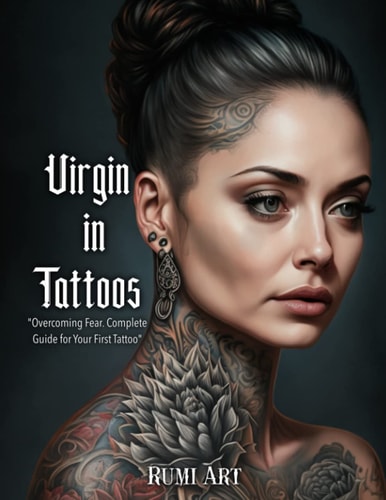Virgin in Tattoos: The Complete Guide for a Successful Tattoo. Learn Everything You Need to Know to Tattoo with Confidence, discover the secrets to ... perfect tattoo and tattooing without regret.