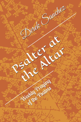 Psalter at the Altar: Weekly Praying of the Psalms