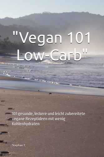 "Vegan 101 Low-Carb": 101 gesunde, leckere und leicht zubereitete vegane Rezeptideen mit wenig Kohlenhydraten (German Edition)