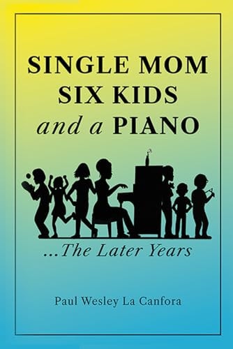 Single Mom Six Kids & a Piano: The Later Years (Single Mom Six Kids & a Piano ...The Early Years First Book of a Two Book Series)