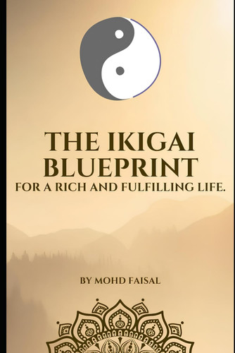 The Ikigai Blueprint for a Rich and Fulfilling Life.: You can and You will. (Path to Prosperity: Money Making Books)