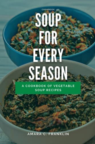 Soup for Every Season A Cookbook of Vegetable Soup Recipes