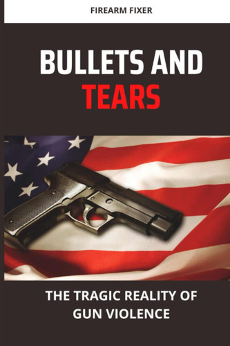 Bullets and Tears The Tragic Reality of Gun Violence