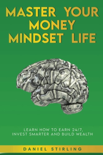 Master Your Money Mindset Life Learn How To Earn 24/7, Invest Smarter and Build Wealth