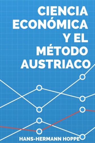 Ciencia económica y el método austriaco (Spanish Edition)