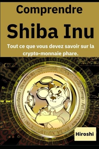 Shiba Inu : Un guide complet pour les investisseurs en crypto-monnaie: Comprendre les perspectives futures et comment investir en toute sécurité (French Edition)
