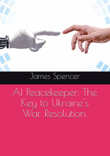 AI Peacekeeper: The Key to Ukraine's War Resolution.