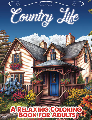 The Country Life: A Relaxing Coloring Book for Adults | Color Therapy for Mind & Spirit: Calming Scenes from the Countryside | Recharge Your Mind and Spirit with the Beauty of Rural Life