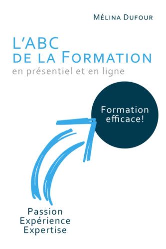 L'ABC de la Formation Créer une formation efficace grâce à votre expertise