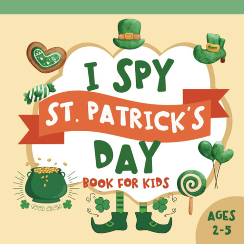 I Spy St Patricks Day Book For Kids: Fun Activities Games Crafts For Toddlers Preschool Children Ages 2-5 St Patrick's Day Gifts For Girls Boys