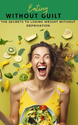 Eating without guilt: The Secrets to Losing Weight Without Deprivation