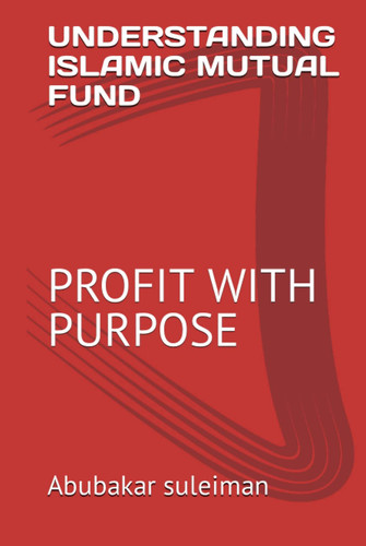 UNDERSTANDING ISLAMIC MUTUAL FUND: PROFIT WITH PURPOSE
