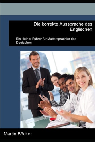 Die korrekte Aussprache des Englischen: Ein kleiner Führer für Muttersprachler des Deutschen (German Edition)