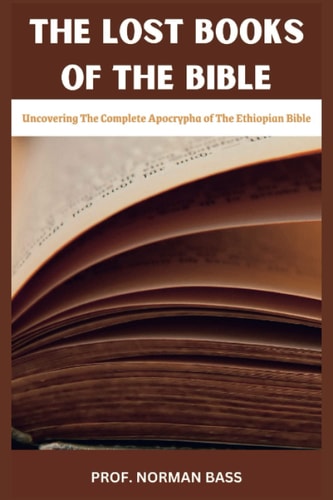The Lost Books of The Bible: Uncovering The Complete Apocrypha of The Ethiopian Bible (Biblical Archeology Unearthed)