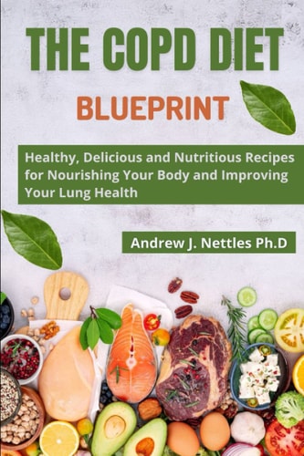 The COPD Diet Blueprint: Healthy, Delicious and Nutritious Recipes for Nourishing Your Body and Improving Your Lung Health