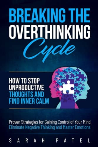 Breaking the overthinking cycle how to stop unproductive thoughts and find inner calm