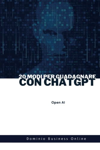 20 MODI PER GUADAGNARE CON CHAT GPT: I migliori segreti per monetizzare grazie a Chat GPT-3 partendo da zero (Italian Edition)
