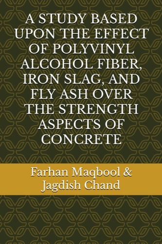 A Study Based Upon the Effect of Polyvinyl Alcohol Fiber, Iron Slag, and Fly Ash Over the Strength Aspects of Concrete
