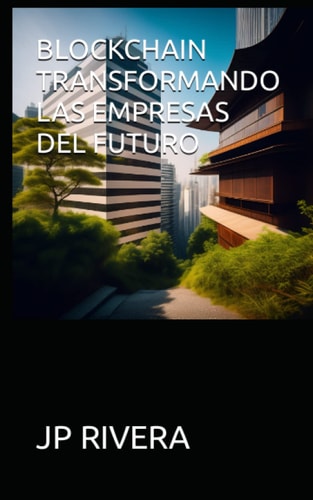 BLOCKCHAIN TRANSFORMANDO LAS EMPRESAS DEL FUTURO (Spanish Edition)