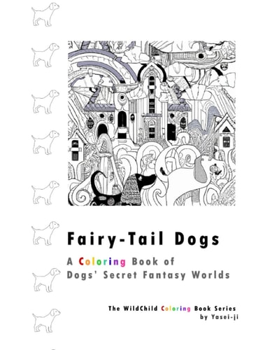 Fairy-Tail Dogs: A Coloring Book of Dogs' Secret Fantasy Worlds (The WildChild Coloring Book Series)
