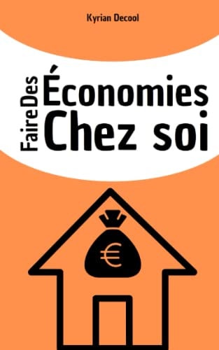 Faire des économies chez soi: Réduire ses factures, diminuer ses dépenses, et limiter les pertes d'argent. (Mieux gérer ses finances personnelles) (French Edition)