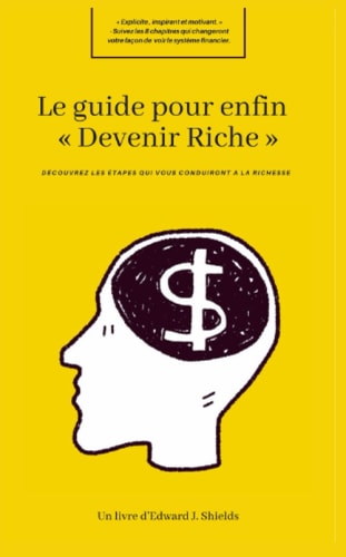 Le Guide pour enfin "Devenir Riche": Découvrez les étapes qui vous conduiront à la richesse (French Edition)