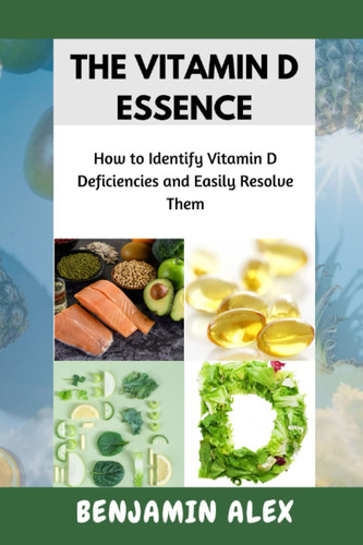 THE VITAMIN D ESSENCE: How to Identify Vitamin D Deficiencies and Easily Resolve Them
