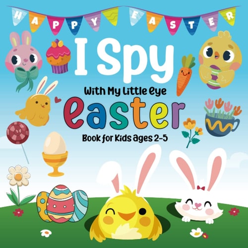 I Spy With My Little Eye Easter Book for Kids Ages 2-5: Easter Basket Stuffers: Fun Easter Guessing Game, Interactive Picture Book for Preschoolers & Toddlers, Perfect Gift For Boys and Girls