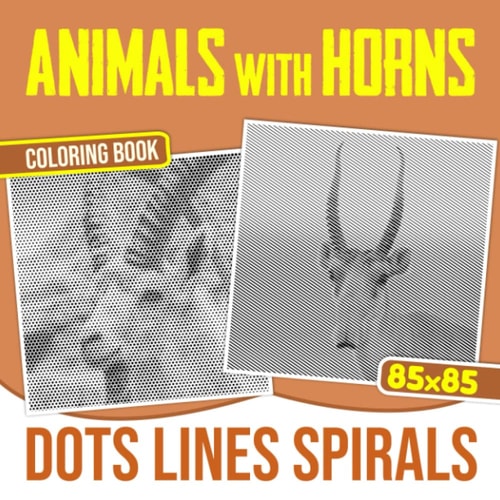 Animals With Horns Dots Lines Spirals Coloring Book: Unique Animal with Unique Horns Coloring Book Horns | Color Pages for Teens, Adults or Lovers | ... | Holiday | Any Occasion | To Stress Relief