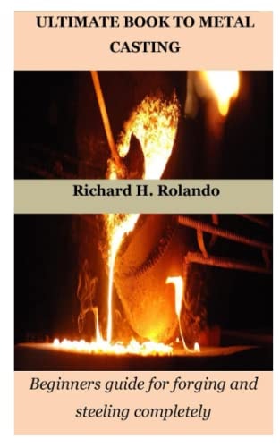 Ultimate Book to Metal Casting Beginners Guide for Forging and Steeling Completely