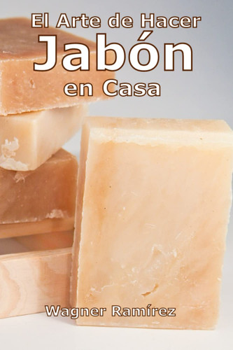 El Arte de Hacer Jabón en Casa (Spanish Edition)