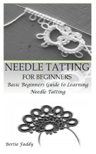NEEDLE TATTING FOR BEGINNERS: Basic Beginners Guide to Learning Needle Tatting