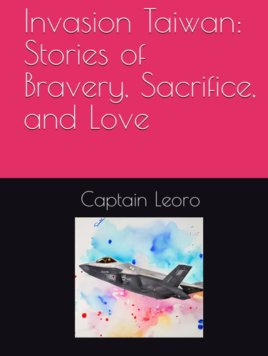 Invasion Taiwan: Stories of Bravery, Sacrifice, and Love
