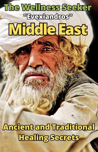 Middle East - The Wellness Seeker: Ancient and Traditional Healing Secrets