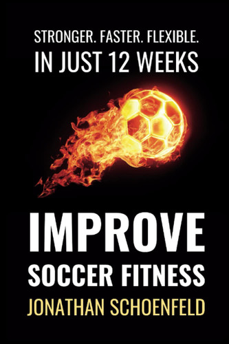 Improve Soccer Fitness: Stronger. Faster. Flexible. In Just 12 Weeks.