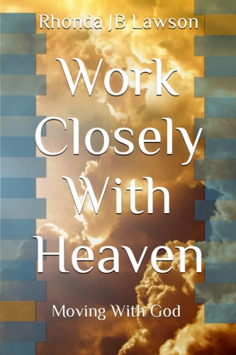 Work Closely With Heaven: Moving With God