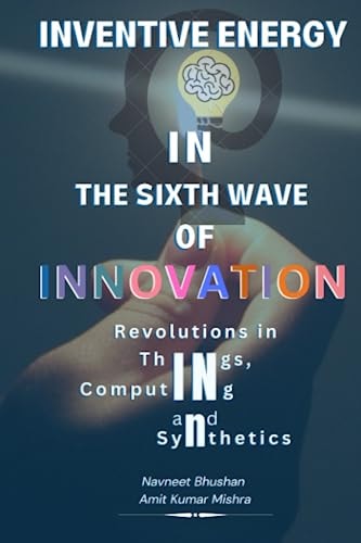INVENTIVE ENERGY IN THE SIXTH WAVE OF INNOVATION: Revolutions in Things, Computing, and Synthetics